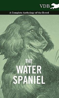 The Water Spaniel - A Complete Anthology of the Breed by Various