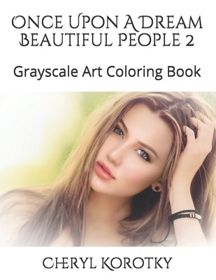 Once Upon A Dream Beautiful People 2: Grayscale Art Coloring Book by Korotky, Cheryl