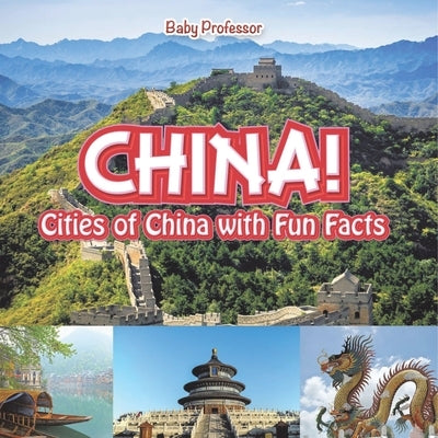 China! Cities of China with Fun Facts by Baby Professor