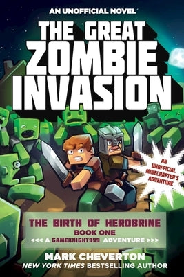 The Great Zombie Invasion: The Birth of Herobrine Book One: A Gameknight999 Adventure: An Unofficial Minecrafter's Adventure by Cheverton, Mark