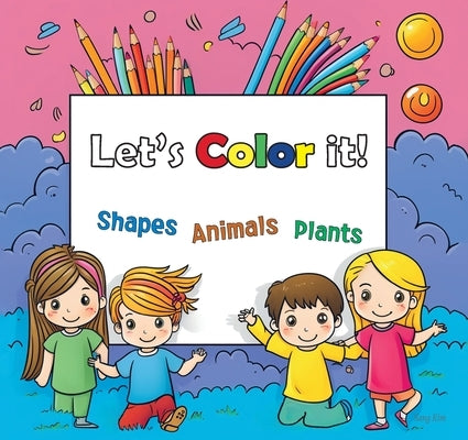 Lets Color it!: Shapes, Animals and Plants by Kim, Sang