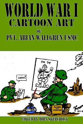 World War I Cartoons Art of Pvt. Abian Wallgren USMC by Skerchock, John