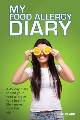 My Food Allergy Diary: A 45-day diary to find your food allergies and intolerances for a healthy life - make food fun again! by Clark, Ceri