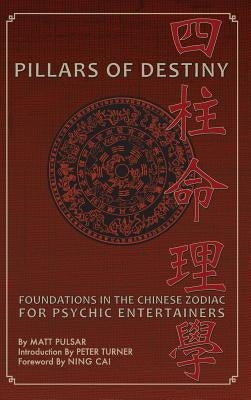 Pillars of Destiny, Foundations in the Chinese Zodiac for Psychic Entertainers by Pulsar, Matt