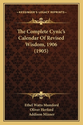 The Complete Cynic's Calendar Of Revised Wisdom, 1906 (1905) by Mumford, Ethel Watts