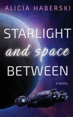 Starlight and Space Between by Haberski, Alicia