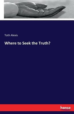 Where to Seek the Truth? by Alexis, Toth