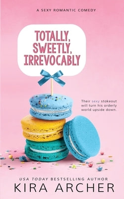 Totally, Sweetly, Irrevocably by Archer, Kira