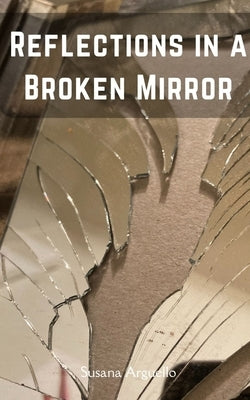 Reflections in a Broken Mirror by Arguello, Susana