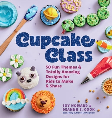 Cupcake Class: 50 Fun Themes & Totally Amazing Designs for Kids to Make & Share by Howard, Joy