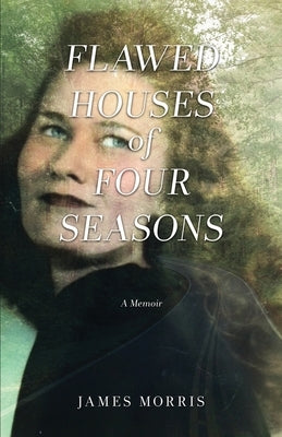 FLAWED HOUSES of FOUR SEASONS by Morris, James