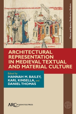 Architectural Representation in Medieval Textual and Material Culture by Bailey, Hannah M.