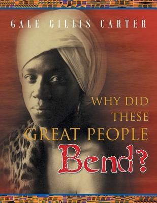 Why Did These Great People Bend? by Carter, Gale Gillis