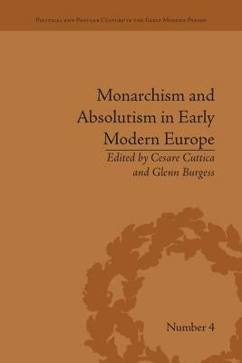 Monarchism and Absolutism in Early Modern Europe by Cuttica, Cesare