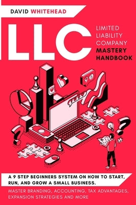 LLC (Limited Liability Company) Mastery Handbook: Master Branding, Accounting, Tax Advantages, Expansion Strategies and More by Whitehead, David