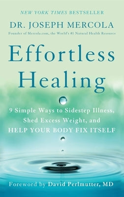 Effortless Healing: 9 Simple Ways to Sidestep Illness, Shed Excess Weight, and Help Your Body Fix Itself by Mercola, Joseph