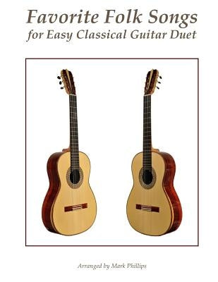 Favorite Folk Songs for Easy Classical Guitar Duet by Phillips, Mark