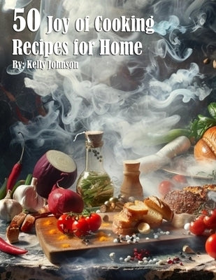 50 Joy of Cooking Recipes for Home by Johnson, Kelly