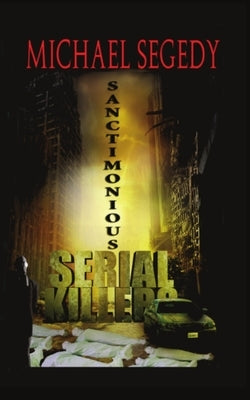 Sanctimonious Serial Killers by Segedy, Michael