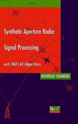 Synthetic Aperture Radar Signal Processing with MATLAB Algorithms by Soumekh, Mehrdad