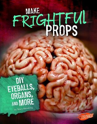 Make Frightful Props: DIY Eyeballs, Organs, and More by Meinking, Mary