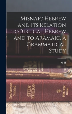 Misnaic Hebrew and its Relation to Biblical Hebrew and to Aramaic, a Grammatical Study by Segal, M. H. 1877-1968