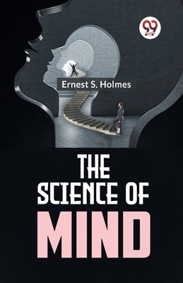 The Science Of Mind by Ernest S., Holmes