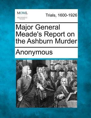 Major General Meade's Report on the Ashburn Murder by Anonymous