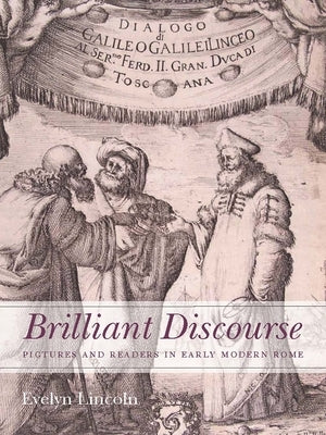 Brilliant Discourse: Pictures and Readers in Early Modern Rome by Lincoln, Evelyn