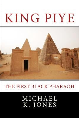 King Piye: The First Black Pharaoh by Jones, Michael Kenneth