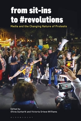 From Sit-Ins to #Revolutions: Media and the Changing Nature of Protests by Guntarik, Olivia