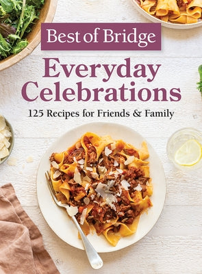 Best of Bridge Everyday Celebrations: 125 Recipes for Friends and Family by Richards, Emily