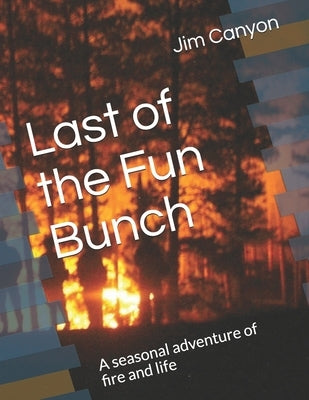 Last of the Fun Bunch: A seasonal adventure of fire and life by Buck