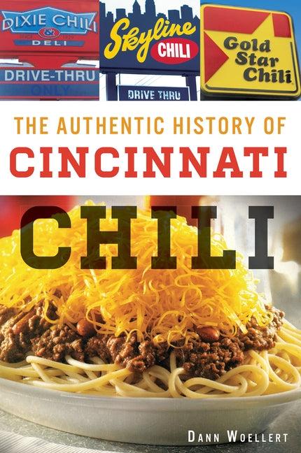 The Authentic History of Cincinnati Chili by Woellert, Dann