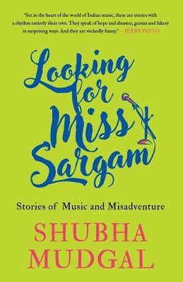 Looking for Miss Sargam: Stories of Music and Misadventure by Mudgal, Shubha