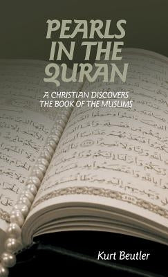 Pearls in the Quran: A Christian Discovers the Book of the Muslims by Beutler, Kurt