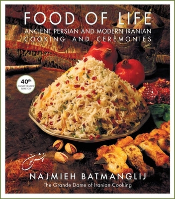 Food of Life: Ancient Persian and Modern Iranian Cooking and Ceremonies by Batmanglij, Najmieh