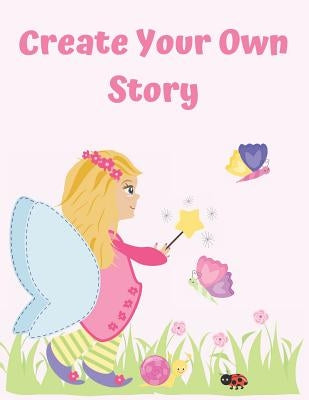 Create Your Own Story: For Girls - Writing And Drawing Story Paper Book by Little Treehouse Educational Press