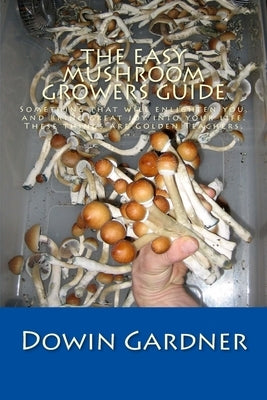 The Easy Mushroom Growers Guide: 4 Years of Trial & Error are now in your hands. by Gardner, Dowin