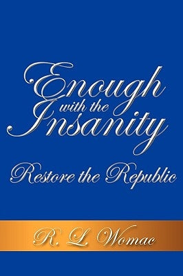 Enough With the Insanity: Restore the Republic by Womac, R. L.