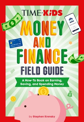 Time for Kids: Money and Finance Field Guide: A How-To Book on Earning, Saving, and Spending Money by Krensky, Stephen