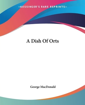 A Dish Of Orts by MacDonald, George