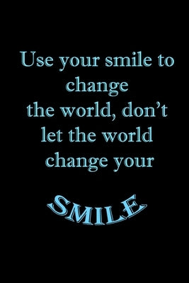 Use your smile to change the world, don't let the world change your smile by Publishing, Youness