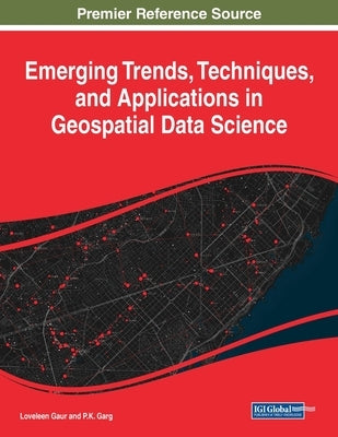 Emerging Trends, Techniques, and Applications in Geospatial Data Science by Gaur, Loveleen