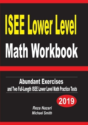 ISEE Lower Level Math Workbook: Abundant Exercises and Two Full-Length ISEE Lower Level Math Practice Tests by Nazari, Reza