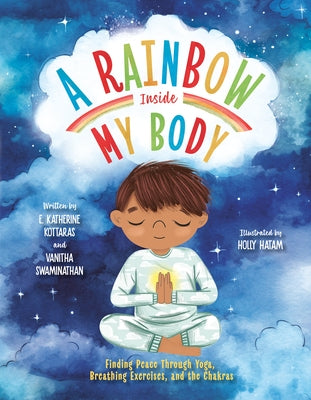 A Rainbow Inside My Body: Finding Peace Through Yoga, Breathing Exercises, and the Chakras by Kottaras, E. Katherine