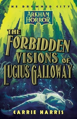 The Forbidden Visions of Lucius Galloway: An Arkham Horror Novel by Harris, Carrie