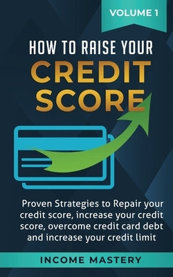 How to Raise Your Credit Score: Proven Strategies to Repair Your Credit Score, Increase Your Credit Score, Overcome Credit Card Debt and Increase Your by Wall, Phil