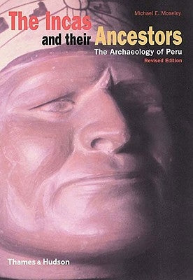 The Incas and Their Ancestors: The Archaeology of Peru by Moseley, Michael E.