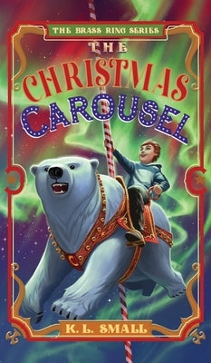 The Christmas Carousel by Small, K. L.